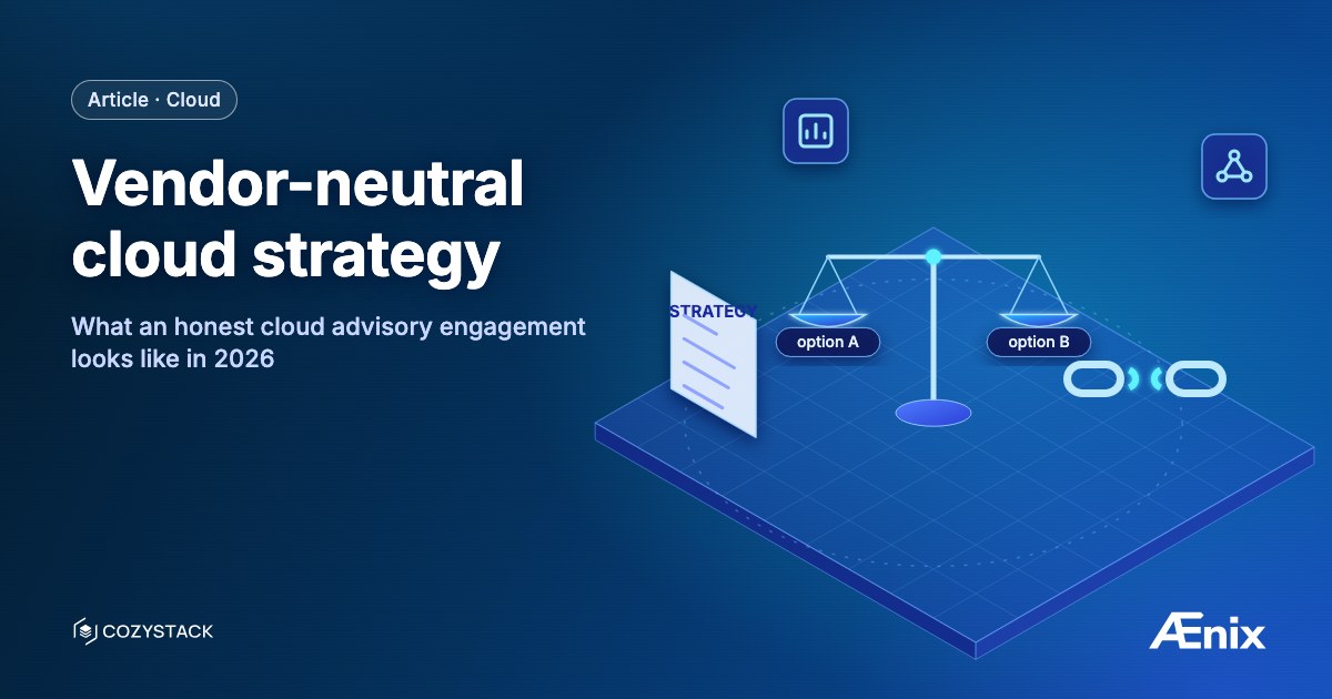 Vendor-neutral cloud strategy — what an honest cloud advisory engagement looks like in 2026