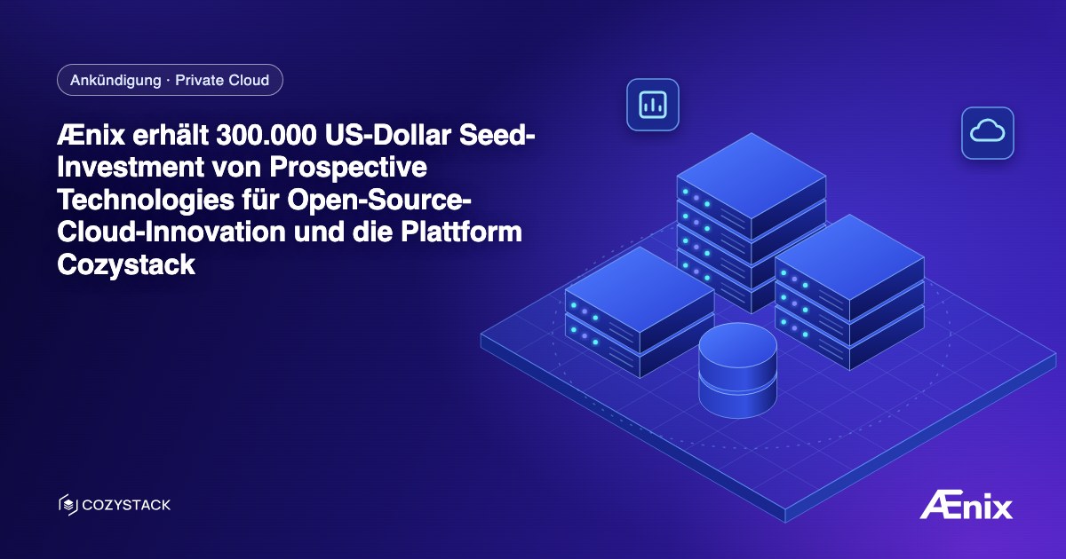 Ænix erhält 300.000 US-Dollar Seed-Investment von Prospective Technologies für Open-Source-Cloud-Innovation und die Plattform Cozystack