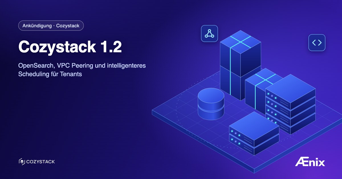 Cozystack 1.2: OpenSearch, VPC Peering und intelligenteres Scheduling für Tenants
