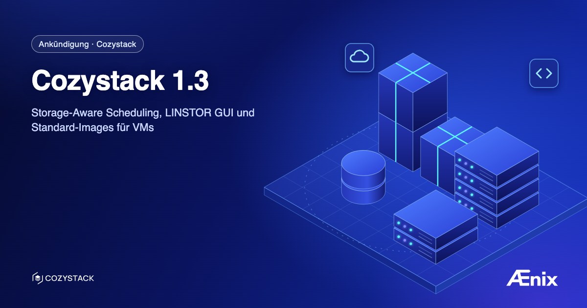 Cozystack 1.3: Storage-Aware Scheduling, LINSTOR GUI und Standard-Images für VMs