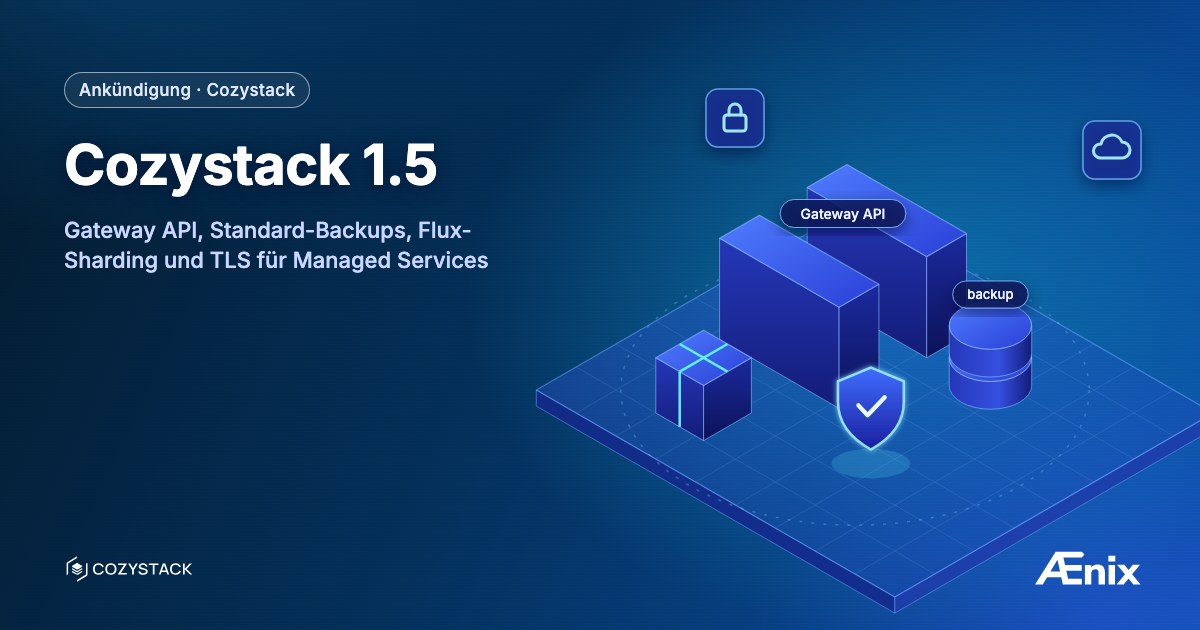 Cozystack 1.5: Gateway API, Standard-Backups, Flux-Sharding und TLS für Managed Services