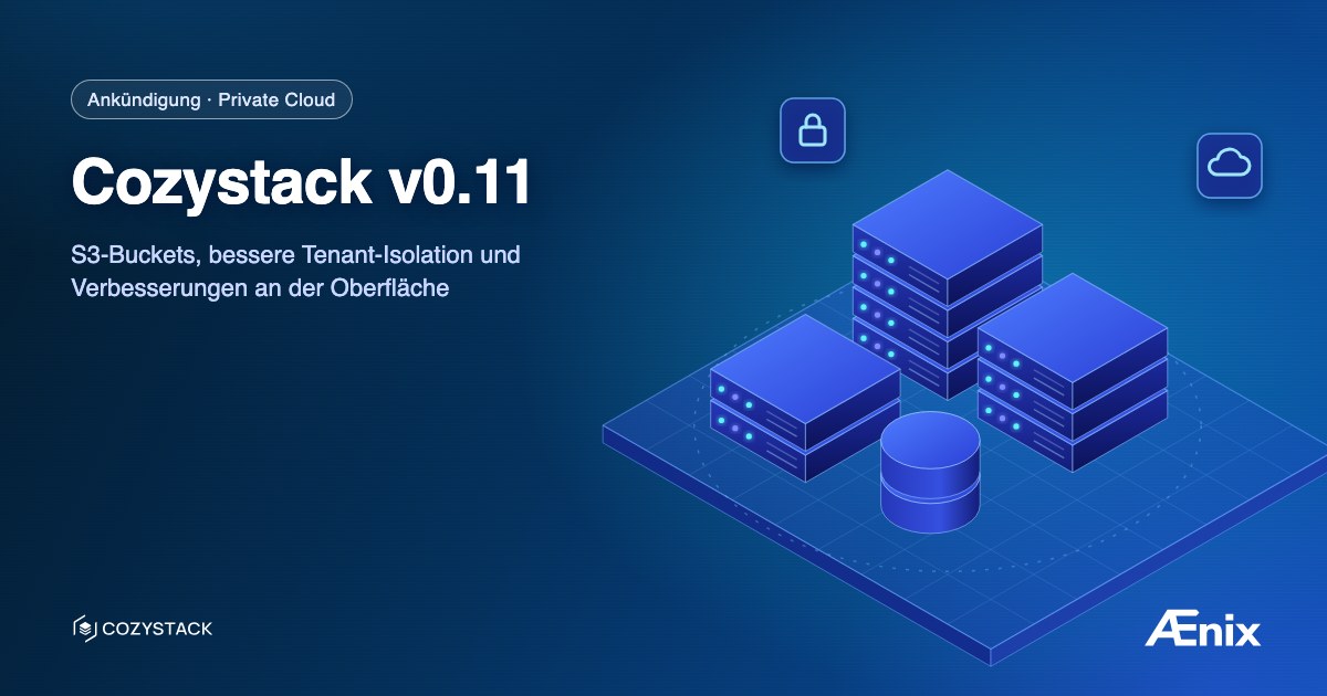 Cozystack v0.11: S3-Buckets, bessere Tenant-Isolation und Verbesserungen an der Oberfläche