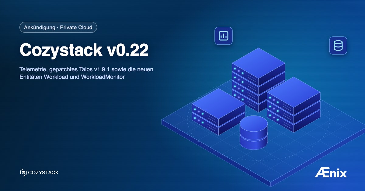 Cozystack v0.22: Telemetrie, gepatchtes Talos v1.9.1 sowie die neuen Entitäten Workload und WorkloadMonitor