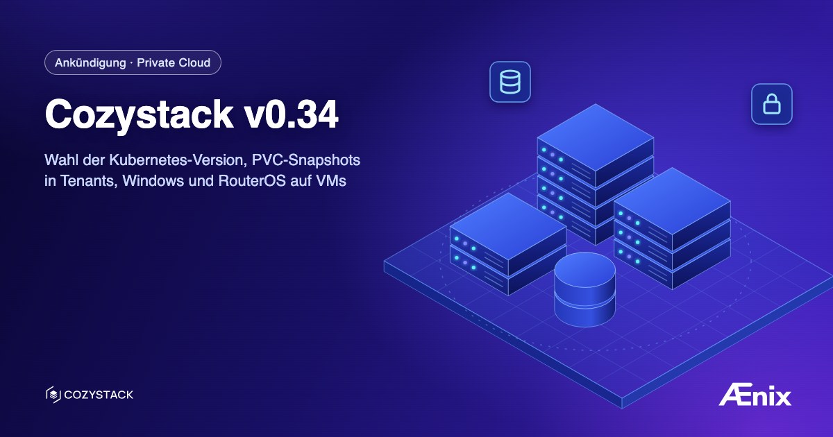 Cozystack v0.34: Wahl der Kubernetes-Version, PVC-Snapshots in Tenants, Windows und RouterOS auf VMs