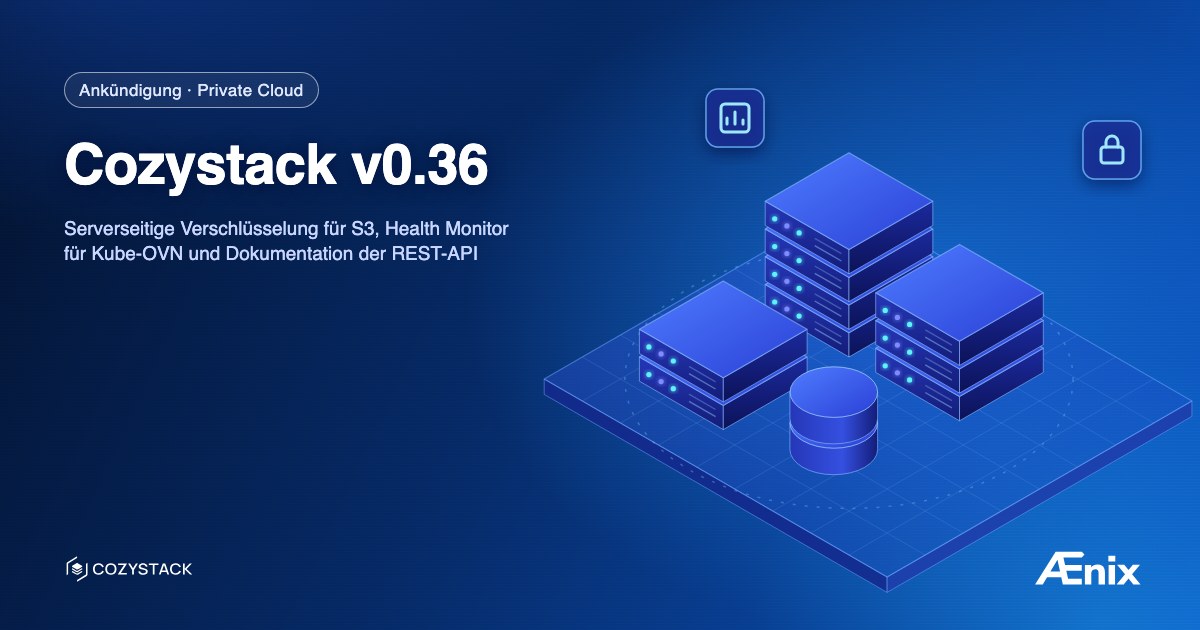 Cozystack v0.36: Serverseitige Verschlüsselung für S3, Health Monitor für Kube-OVN und Dokumentation der REST-API