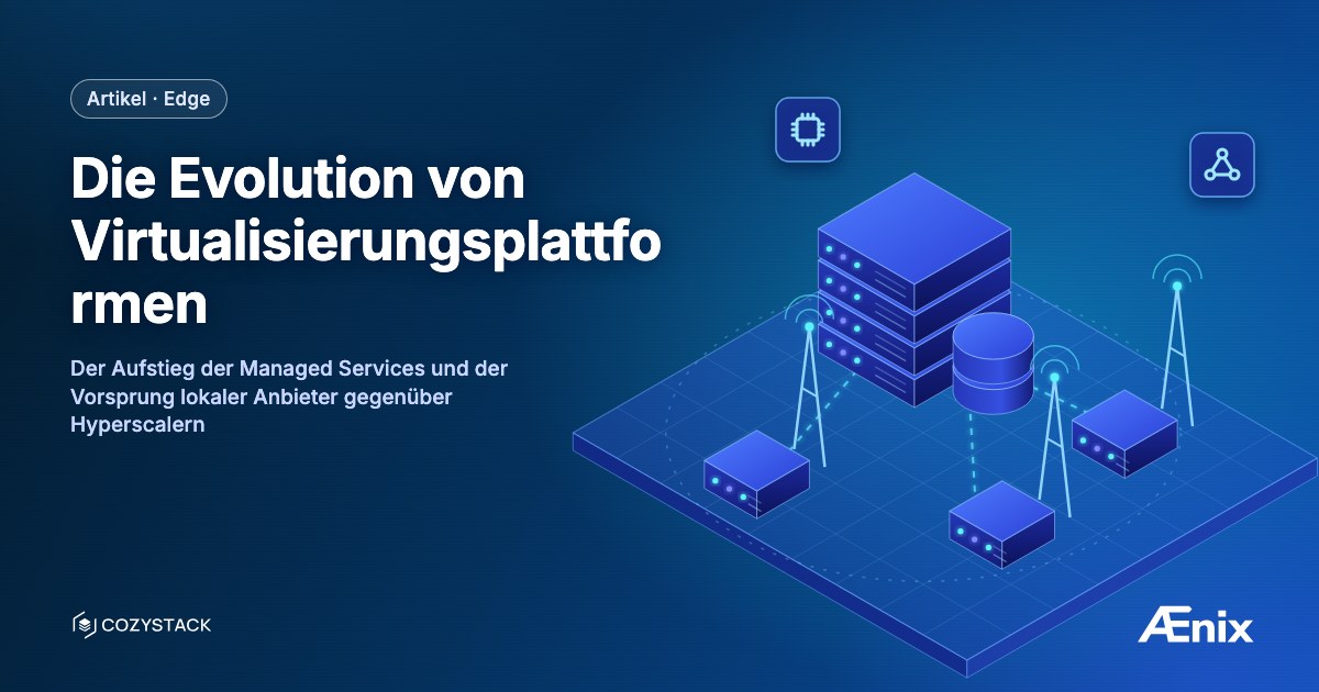 Die Evolution von Virtualisierungsplattformen: der Aufstieg der Managed Services und der Vorsprung lokaler Anbieter gegenüber Hyperscalern