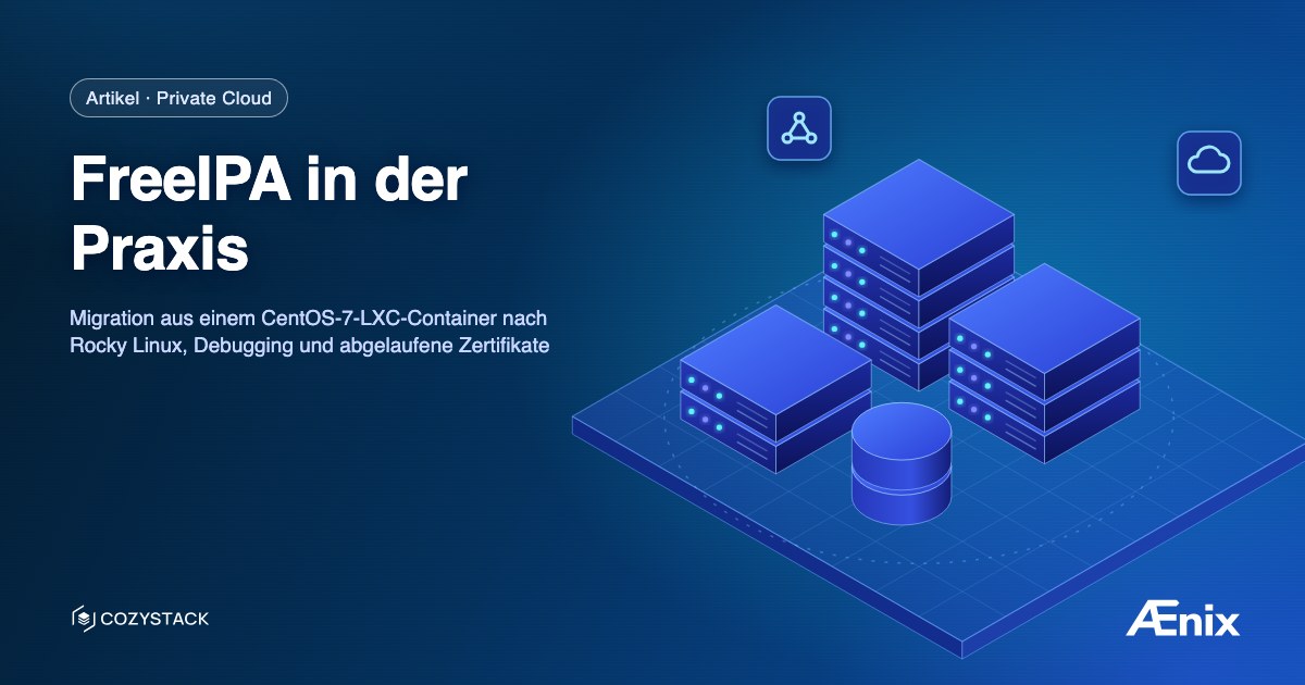 FreeIPA in der Praxis: Migration aus einem CentOS-7-LXC-Container nach Rocky Linux, Debugging und abgelaufene Zertifikate