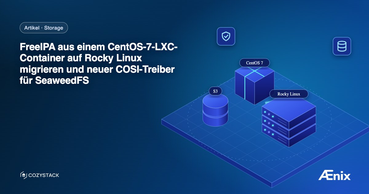 FreeIPA aus einem CentOS-7-LXC-Container auf Rocky Linux migrieren und neuer COSI-Treiber für SeaweedFS
