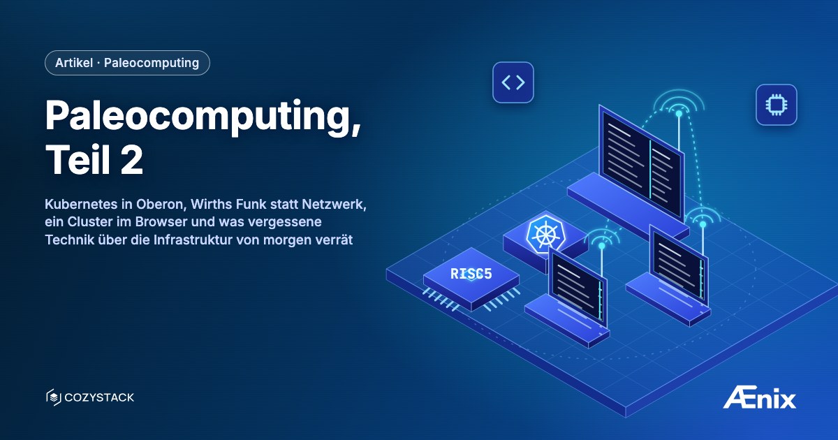 Paleocomputing, Teil 2: Kubernetes in Oberon, Wirths Funk statt Netzwerk, ein Cluster im Browser und was vergessene Technik über die Infrastruktur von morgen verrät
