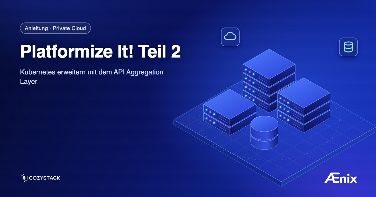 Platformize It! Teil 2: Kubernetes erweitern mit dem API Aggregation Layer