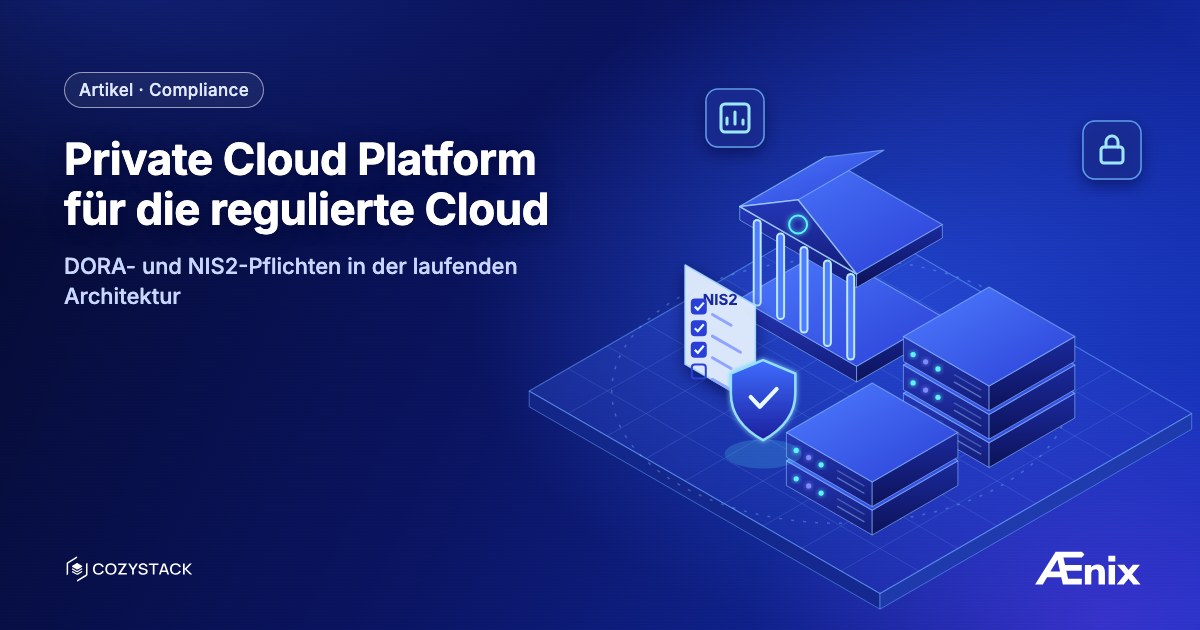 Private Cloud Platform für die regulierte Cloud — DORA- und NIS2-Pflichten in der laufenden Architektur