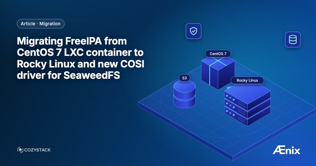 Migrating FreeIPA from CentOS 7 LXC container to Rocky Linux and new COSI driver for SeaweedFS