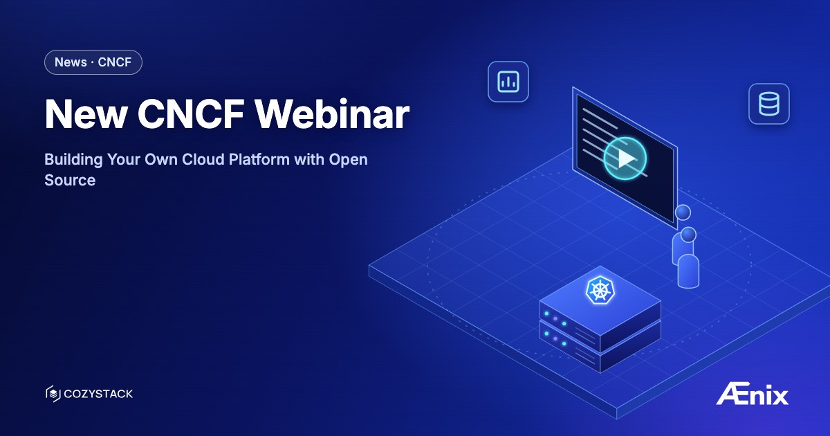 New CNCF Webinar: Building Your Own Cloud Platform with Open Source